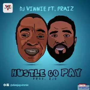 DJ Vinnie - Hustle Go Pay ft. Praiz